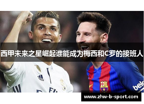 西甲未来之星崛起谁能成为梅西和C罗的接班人