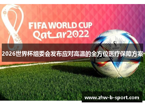 2026世界杯组委会发布应对高温的全方位医疗保障方案