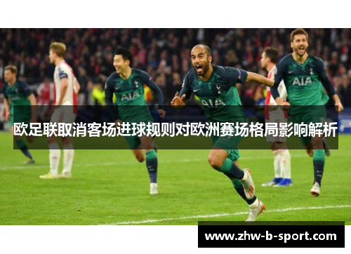 欧足联取消客场进球规则对欧洲赛场格局影响解析